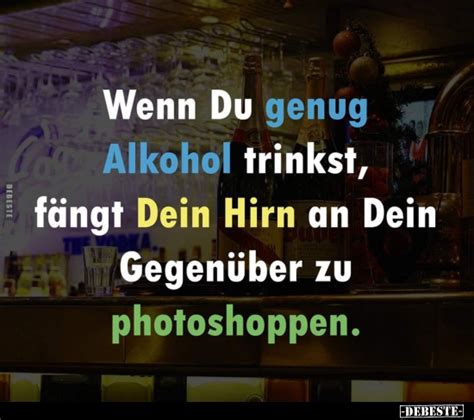 Wenn Du genug Alkohol trinkst fängt Dein Hirn an Dein DEBESTE de