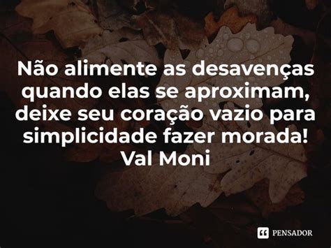 Não alimente as desavenças quando Val Moni Pensador