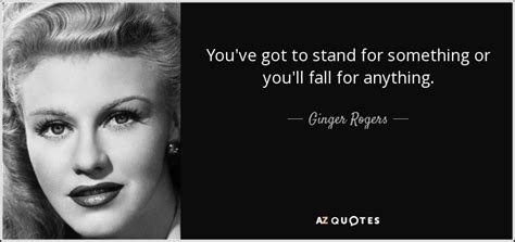 Ginger Rogers Quote Youve Got To Stand For Something Or Youll Fall For