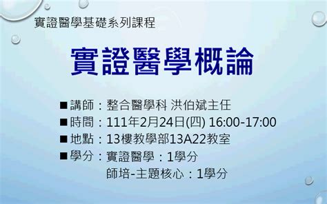 【實證醫學中心公告】111年2月24日四16：00 17：00於13樓教學部13a22教室舉辦「實證醫學概論」課程，由整合醫學科洪伯斌主任