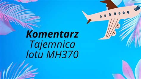 Tajemnica Lotu MH370 Malezyjskich Linii Lotniczych YouTube