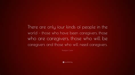 Rosalynn Carter Quote: “There are only four kinds of people in the ...