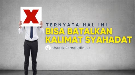 Kalimat Syahadat Bisa Batal Karena Hal Ini Ustadz Jamaludin Lc