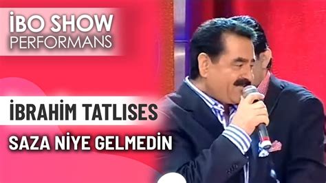 Saza Niye Gelmedin İbrahim Tatlises İbo Show Canlı Performans Youtube