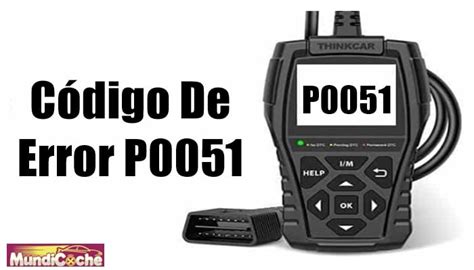 Código De Error P0051 Obd Síntomas Causas Y Soluciones