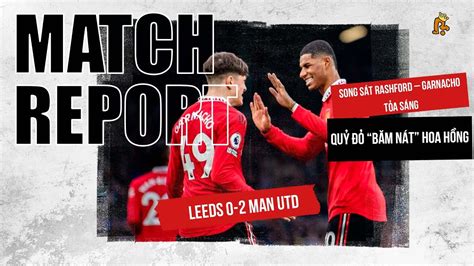 LEEDS 0 2 MAN UTD SONG SÁT RASHFORD GARNACHO TỎA SÁNG QUỶ ĐỎ BĂM