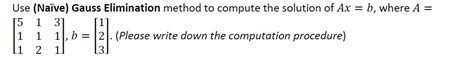 Solved B Where A Use Naïve Gauss Elimination Method To