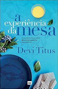A Experiência Da Mesa - A experiência da mesa (nova capa): O segredo para criar relacionamentos ...