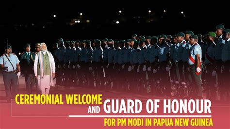 Ceremonial Welcome And Guard Of Honour For Pm Modi In Papua New Guinea