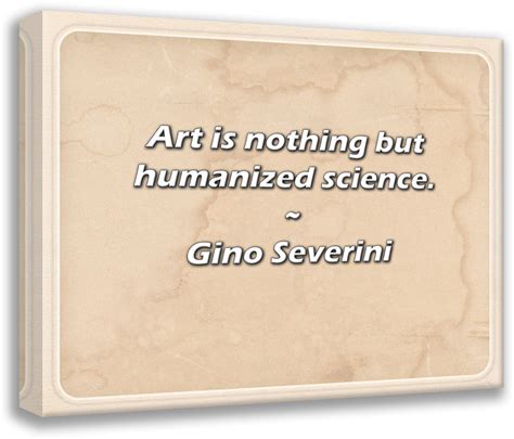 Trinx Gino Severini Quote Art Is Nothing But Humanized Science Wayfair