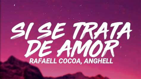 Rafaell Cocoa Anghell SI SE TRATA DE AMOR Letra Lyrics YouTube