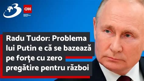 Radu Tudor Problema lui Putin e că se bazează pe forțe cu zero