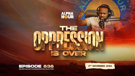 Alpha Hour Episode 838 The Oppression Is Over 9th November2024