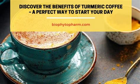 Discover The Benefits Of Turmeric Coffee A Perfect Way To Start Your Day Biophytopharm