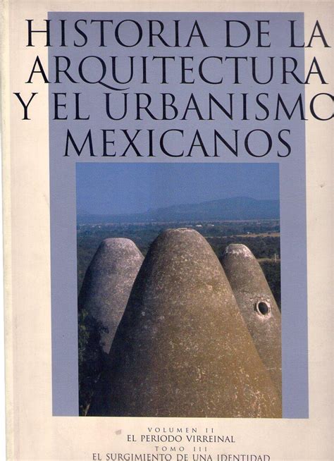 HISTORIA DE LA ARQUITECTURA Y EL URBANISMO MEXICANOS Volumen II El