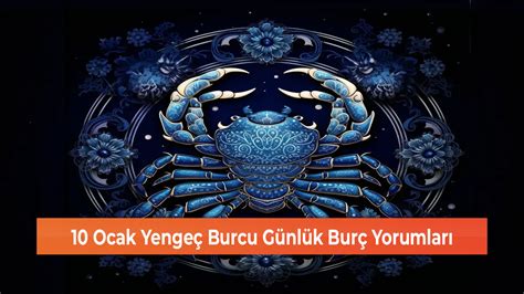 10 Ocak Yengeç Burcu Günlük Burç Yorumları GEREDE MEDYA TAKİP Yerel