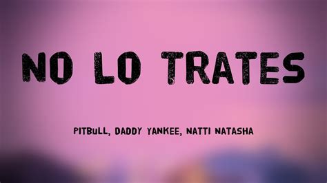 No Lo Trates Pitbull Daddy Yankee Natti Natasha Letra Youtube