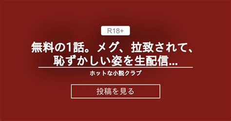 【r 18】 無料の1話。メグ、拉致されて、恥ずかしい姿を生配信させられる！ ホットな小説クラブ ブラックホース の投稿｜ファンティア