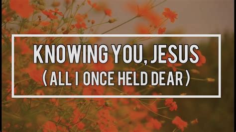 Knowing You Jesus All I Once Held Dear With Lyrics By Isgbt