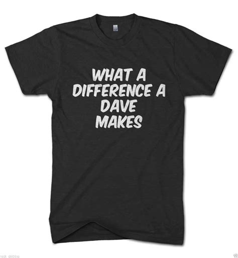 What A Difference A DAVE Makes Funny Mens Tshirt Novelty T Shirt Gift