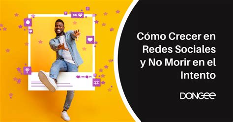 Cómo Crecer en Redes Sociales y No Morir en el Intento