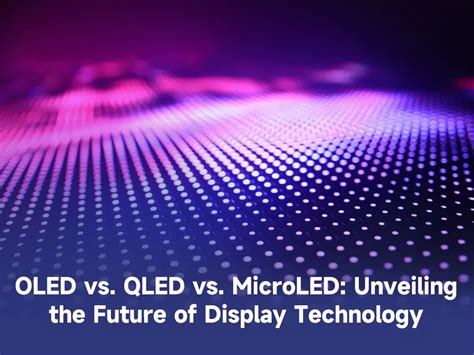 OLED vs. QLED vs. MicroLED: Открывая будущее дисплейных технологий ...