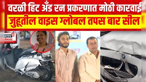 Worli Hit And Run वरळी हिट अँड रन प्रकरणात मोठी कारवाई जुहूतील वाइस