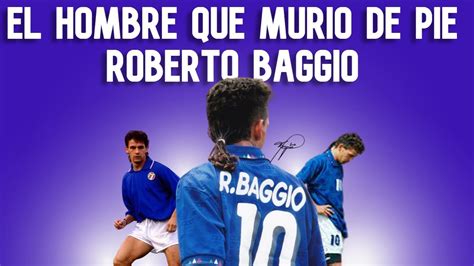 EL HOMBRE QUE MURIO DE PIE ROBERTO BAGGIO YouTube