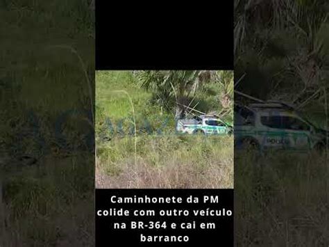 Caminhonete da PM colide outro veículo na BR 364 e cai em barranco