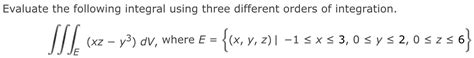 Solved ∭e Xz−y3 Dv Where E { X Y Z ∣−1≤x≤3 0≤y≤2 0≤z≤6}