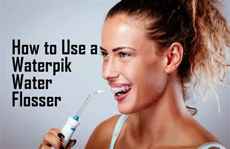 How To Use A Waterpik Water Flosser For Optimal Dental Health