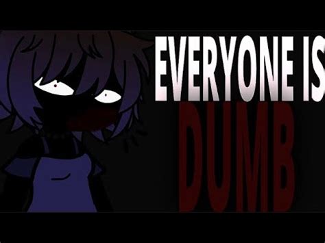 Everyone Is Dumb X Everybody Likes You Meme Youtube