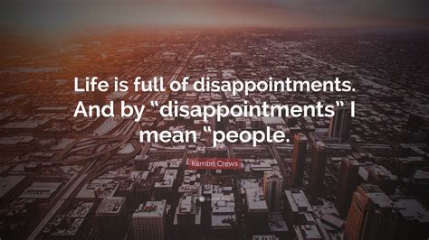 Kambri Crews Quote Life Is Full Of Disappointments And By