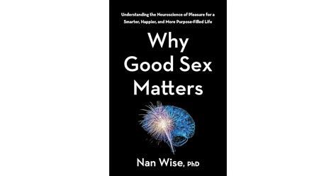 Why Good Sex Matters Understanding The Neuroscience Of Pleasure For A