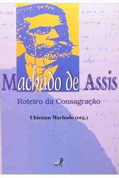 Livro Machado De Assis Roteiro Da Consagra O Ubiratan Machado