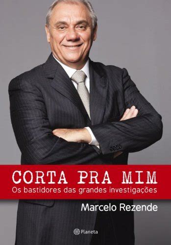 Corta Pra Mim Os Bastidores Das Grandes Investiga Es Pdf Marcelo Rezende