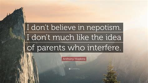 Anthony Hopkins Quote I Dont Believe In Nepotism I Dont Much Like