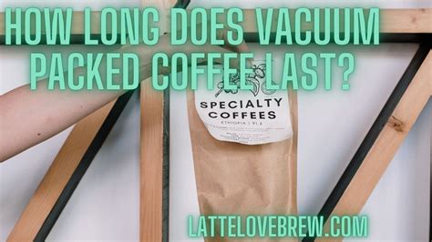 How Long Does Vacuum Packed Coffee Last Latte Love Brew