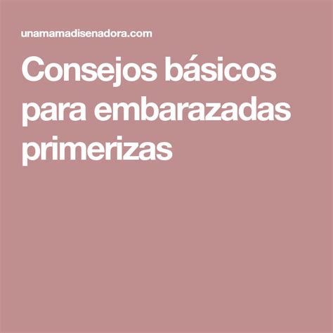 Consejos Básicos Para Embarazadas Primerizas Embarazadas Primerizas