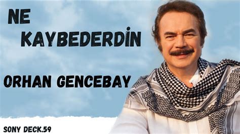 ORHAN GENCEBAY NE KAYBEDERDİN YouTube