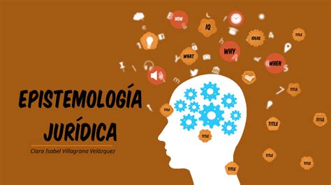 EPISTEMOLOGÍA JURÍDICA by CLARA ISABEL VILLAGRANA VELAZQUEZ on Prezi