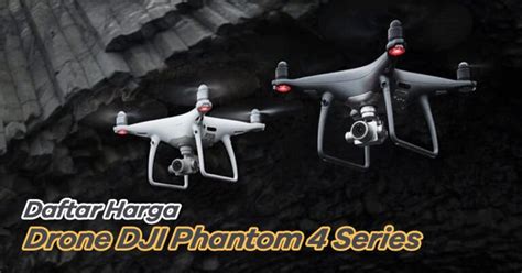 Daftar Harga Drone Dji Phantom Series Terbaru Doran Gadget