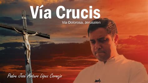 V A Crucis Desde Jerusalen Padre Arturo Cornejo Youtube