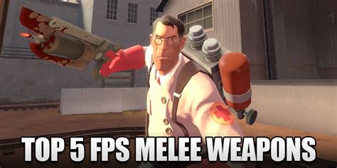 The 5 Best FPS Melee Weapons To Ever Exist What Are They