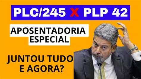 APOSENTADORIA ESPECIAL PLC 245 E PLP 42 JUNTADOS SERÁ QUE TEREMOS