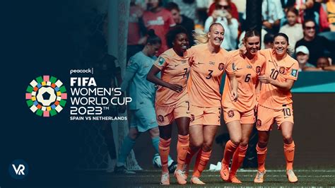 Watch Spain Vs Netherlands Fifa Women S Wc In France On Peacock