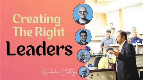 Creating The Right Leaders Prof Debashis Chatterjee Inspiration