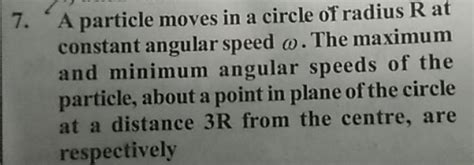 7 A Particle Moves In A Circle Of Radius R At Constant Angular Speed ω