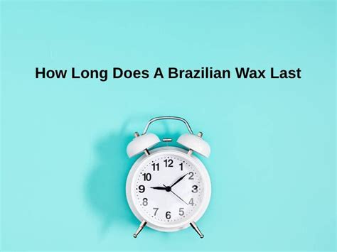 How Long Does A Brazilian Wax Last (And Why)?