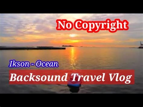 Backsound Travel Vlog No Copyright Ikson Ocean Melukis Senja